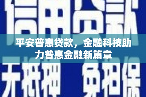 公馆平安普惠贷款，金融科技助力普惠金融新篇章