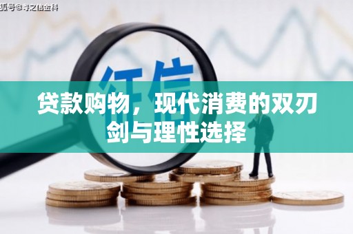 公馆贷款购物，现代消费的双刃剑与理性选择