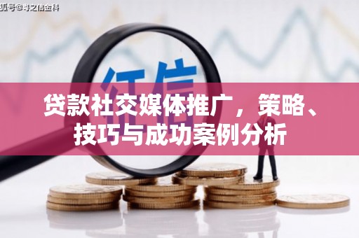 公馆贷款社交媒体推广，策略、技巧与成功案例分析