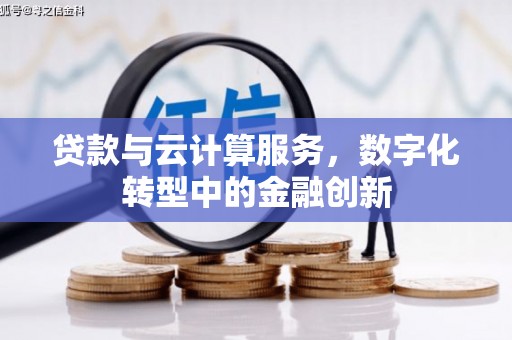 公馆贷款与云计算服务，数字化转型中的金融创新