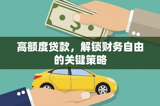 公馆高额度贷款，解锁财务自由的关键策略