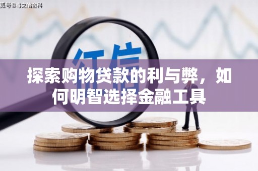 公馆探索购物贷款的利与弊，如何明智选择金融工具