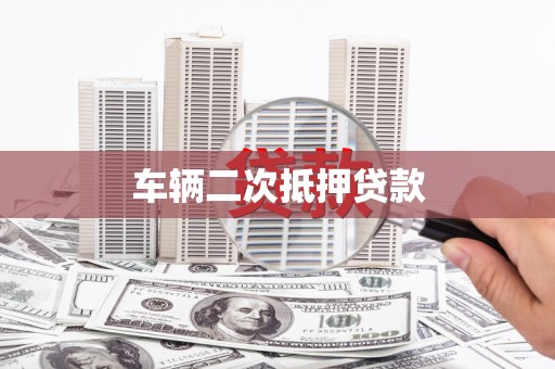 公馆车辆二次抵押贷款