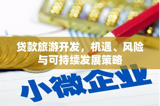 公馆贷款旅游开发，机遇、风险与可持续发展策略