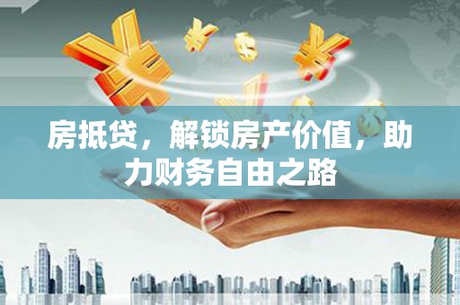 公馆房抵贷，解锁房产价值，助力财务自由之路