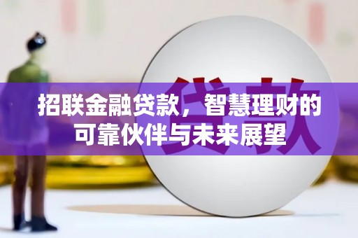 公馆招联金融贷款，智慧理财的可靠伙伴与未来展望