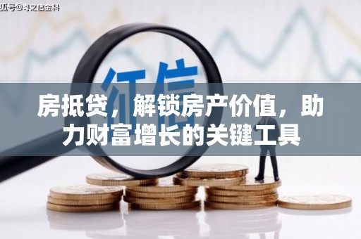 公馆房抵贷，解锁房产价值，助力财富增长的关键工具