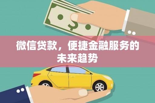 公馆微信贷款，便捷金融服务的未来趋势