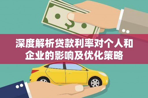 公馆深度解析贷款利率对个人和企业的影响及优化策略