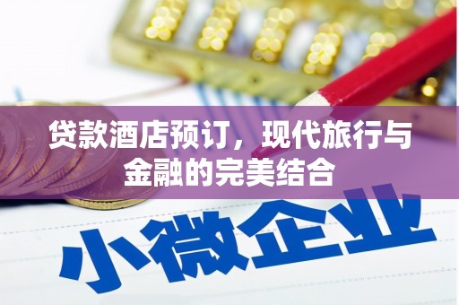 公馆贷款酒店预订，现代旅行与金融的完美结合