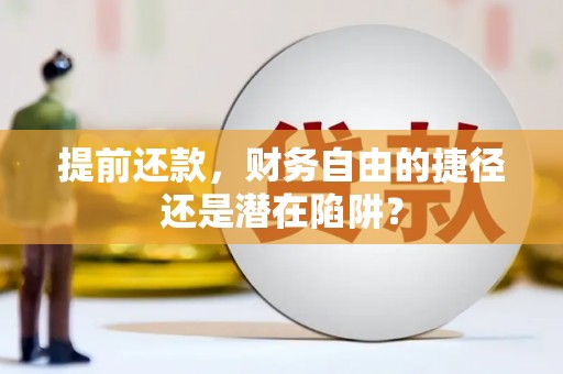 公馆提前还款，财务自由的捷径还是潜在陷阱？