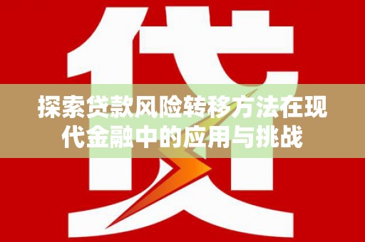 公馆探索贷款风险转移方法在现代金融中的应用与挑战