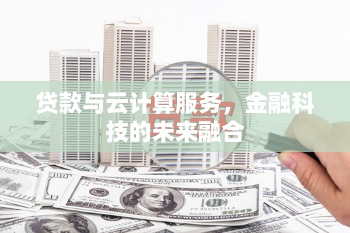 公馆贷款与云计算服务，金融科技的未来融合