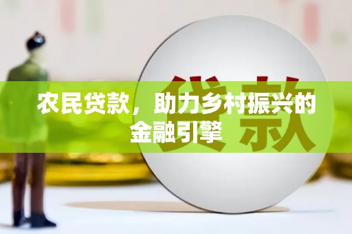 公馆农民贷款，助力乡村振兴的金融引擎