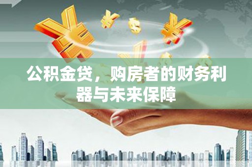 公馆公积金贷，购房者的财务利器与未来保障