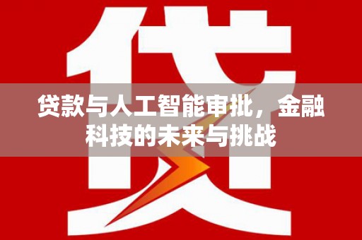公馆贷款与人工智能审批，金融科技的未来与挑战