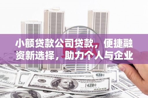 公馆小额贷款公司贷款，便捷融资新选择，助力个人与企业成长