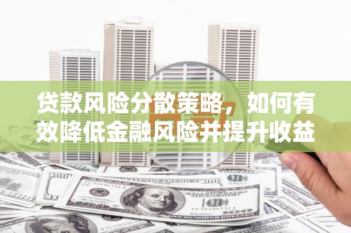 公馆贷款风险分散策略，如何有效降低金融风险并提升收益