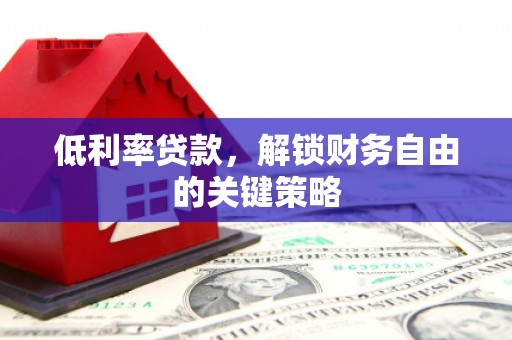 公馆低利率贷款，解锁财务自由的关键策略