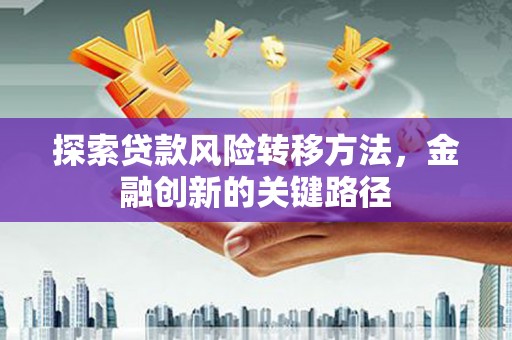 公馆探索贷款风险转移方法，金融创新的关键路径