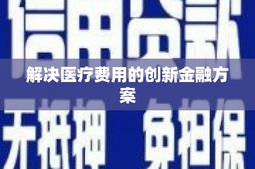 公馆解决医疗费用的创新金融方案