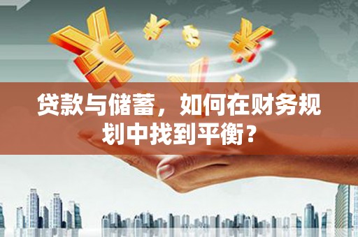 公馆贷款与储蓄，如何在财务规划中找到平衡？