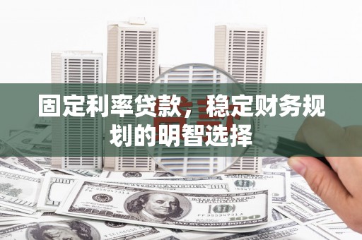 公馆固定利率贷款，稳定财务规划的明智选择