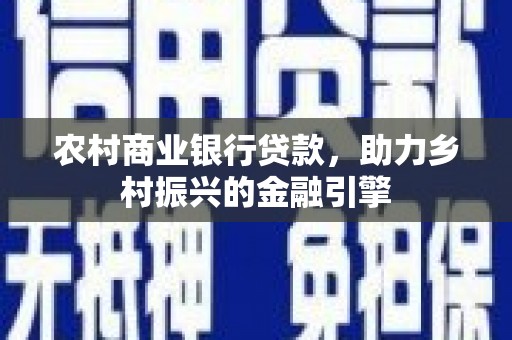 公馆农村商业银行贷款，助力乡村振兴的金融引擎