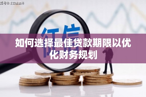 公馆如何选择最佳贷款期限以优化财务规划
