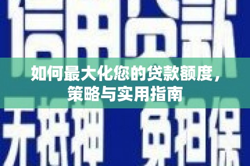 公馆如何最大化您的贷款额度，策略与实用指南