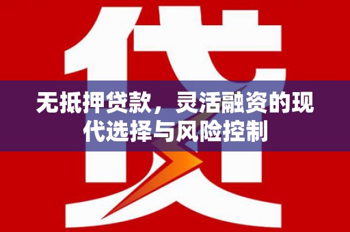 公馆无抵押贷款，灵活融资的现代选择与风险控制