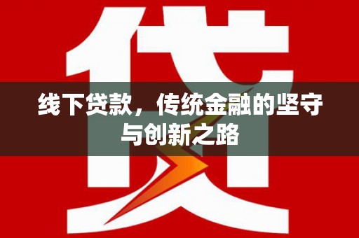 公馆线下贷款，传统金融的坚守与创新之路