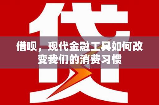 公馆借呗，现代金融工具如何改变我们的消费习惯