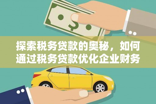 公馆探索税务贷款的奥秘，如何通过税务贷款优化企业财务