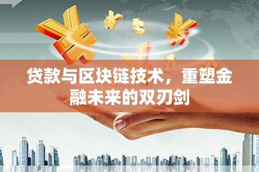 公馆贷款与区块链技术，重塑金融未来的双刃剑