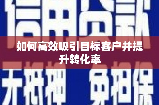 公馆如何高效吸引目标客户并提升转化率