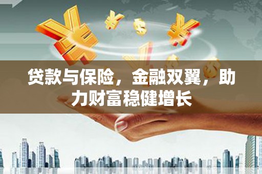 公馆贷款与保险，金融双翼，助力财富稳健增长