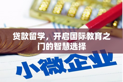 公馆贷款留学，开启国际教育之门的智慧选择