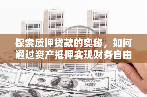 公馆探索质押贷款的奥秘，如何通过资产抵押实现财务自由