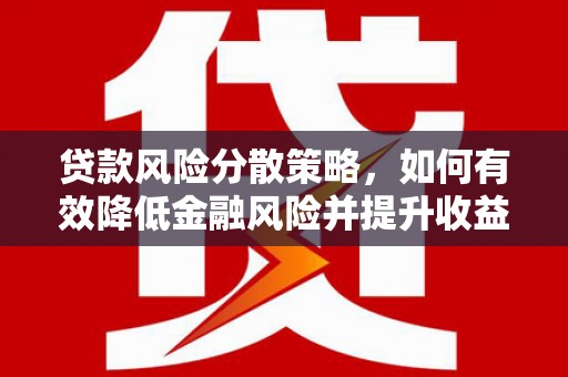 公馆贷款风险分散策略，如何有效降低金融风险并提升收益