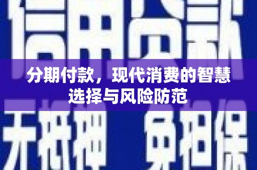 公馆分期付款，现代消费的智慧选择与风险防范