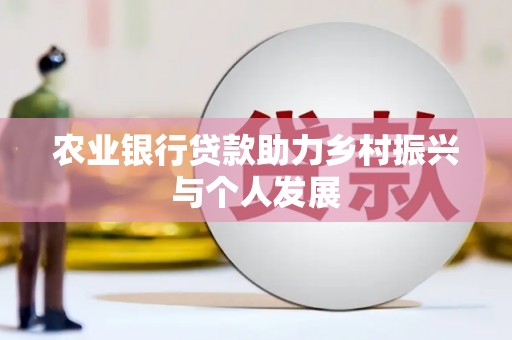 公馆农业银行贷款助力乡村振兴与个人发展