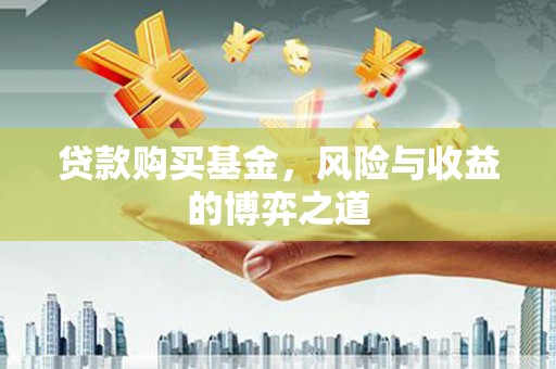公馆贷款购买基金，风险与收益的博弈之道