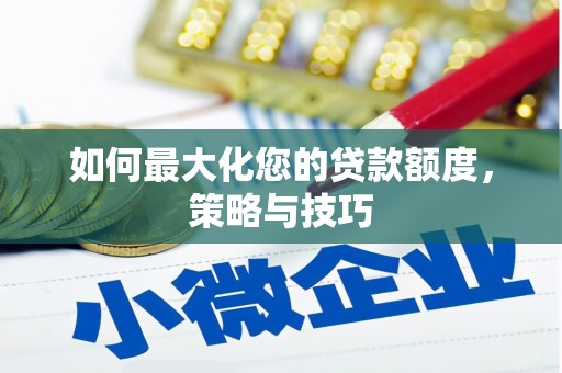 公馆如何最大化您的贷款额度，策略与技巧