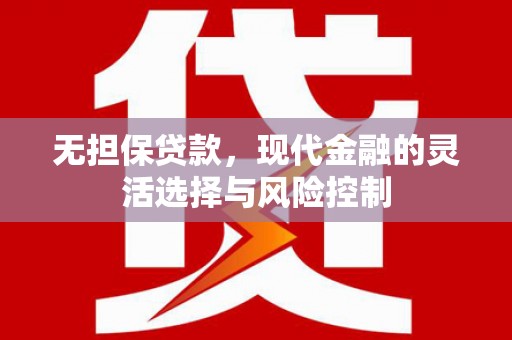 公馆无担保贷款，现代金融的灵活选择与风险控制