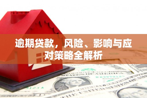 公馆逾期贷款，风险、影响与应对策略全解析