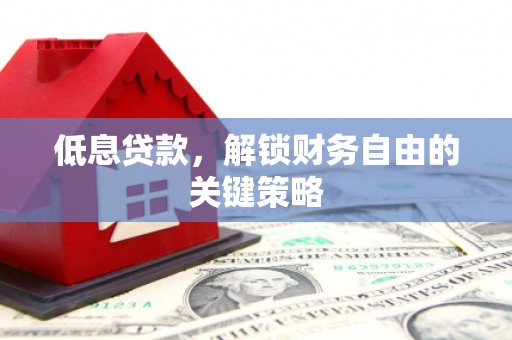 公馆低息贷款，解锁财务自由的关键策略