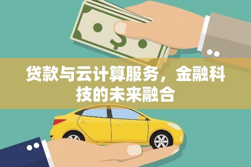 公馆贷款与云计算服务，金融科技的未来融合