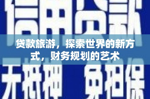 公馆贷款旅游，探索世界的新方式，财务规划的艺术