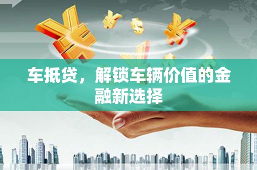 公馆车抵贷，解锁车辆价值的金融新选择